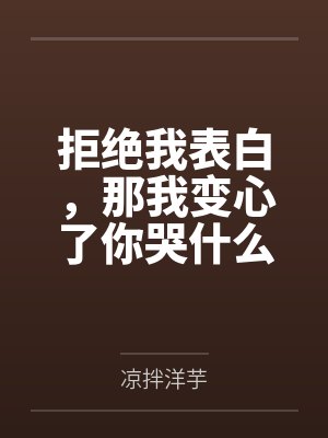 拒绝我表白，那我变心了你哭什么