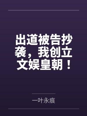 出道被告抄袭,我创立文娱皇朝!