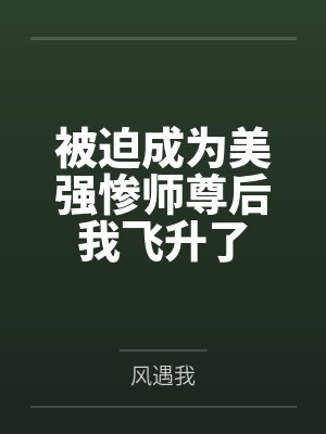 被迫成为美强惨师尊后我飞升了