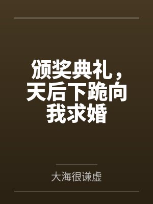 颁奖典礼,天后下跪向我求婚
