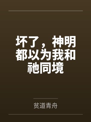 坏了，神明都以为我和祂同境