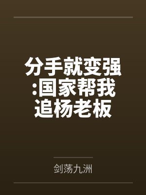 分手就变强:国家帮我追杨老板