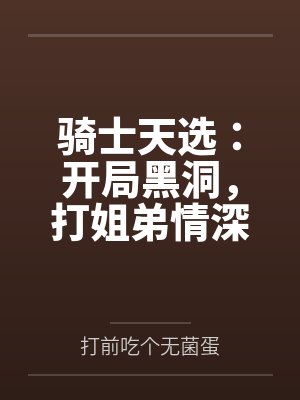 骑士天选：开局黑洞，打姐弟情深