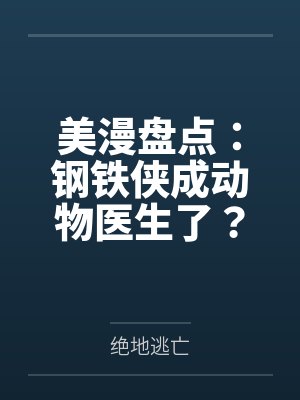 美漫盘点：钢铁侠成动物医生了？