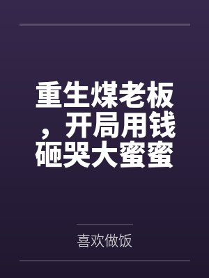 重生煤老板,开局用钱砸哭大蜜蜜