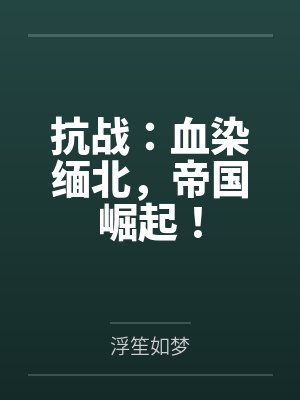 抗战:血染缅北,帝国崛起!