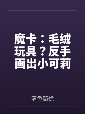 魔卡:毛绒玩具?反手画出小可莉