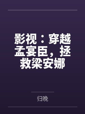 影视：穿越孟宴臣，拯救梁安娜