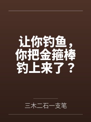 让你钓鱼,你把金箍棒钓上来了?