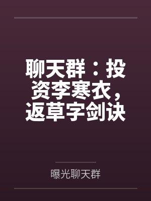 聊天群：投资李寒衣，返草字剑诀
