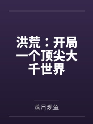 洪荒:开局一个顶尖大千世界
