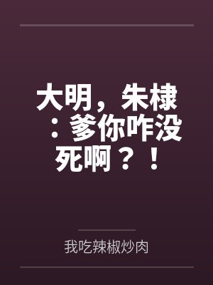 大明,朱棣:爹你咋没死啊?!