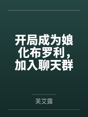 开局成为娘化布罗利，加入聊天群