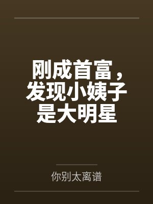 刚成首富，发现小姨子是大明星