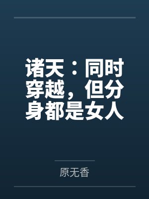 诸天:同时穿越,但分身都是女人