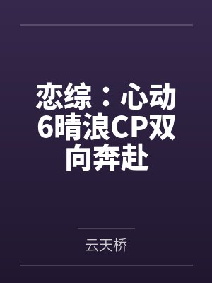 恋综：心动6晴浪CP双向奔赴