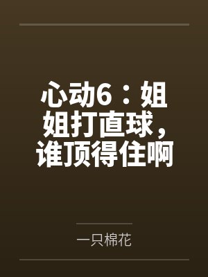 心动6:姐姐打直球,谁顶得住啊