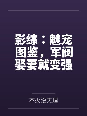 影综:魅宠图鉴,军阀娶妻就变强