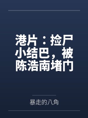 港片:捡尸小结巴,被陈浩南堵门