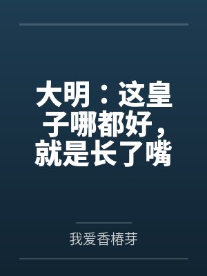 大明：这皇子哪都好，就是长了嘴