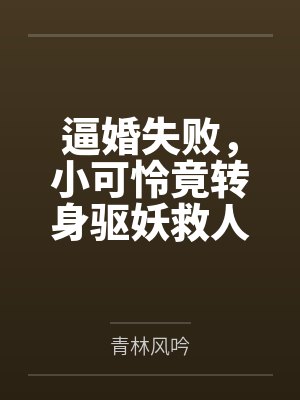 逼婚失败,小可怜竟转身驱妖救人