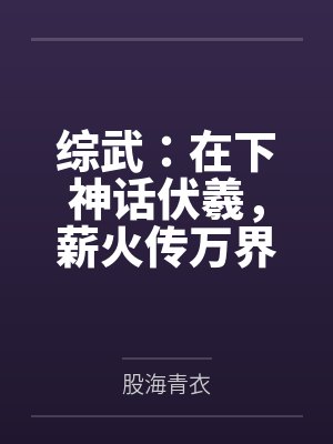 综武:在下神话伏羲,薪火传万界