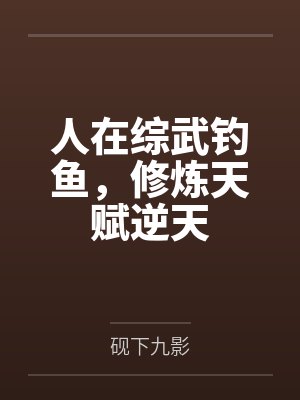 人在综武钓鱼，修炼天赋逆天
