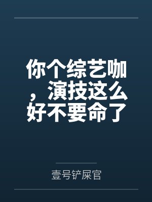 你个综艺咖,演技这么好不要命了