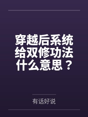 穿越后系统给双修功法什么意思？