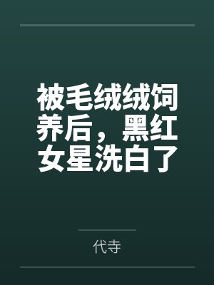 被毛绒绒饲养后，黑红女星洗白了