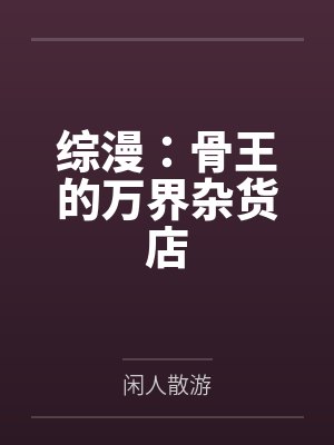 综漫：骨王的万界杂货店