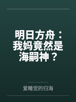 明日方舟：我妈竟然是海嗣神？