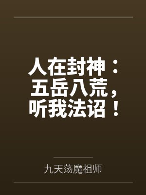 人在封神:五岳八荒,听我法诏!