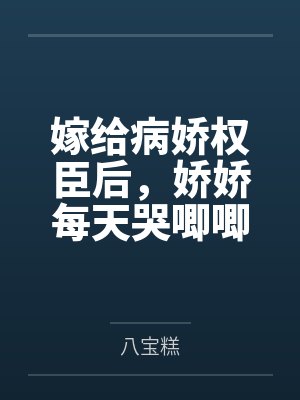 嫁给病娇权臣后，娇娇每天哭唧唧