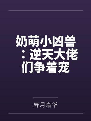 奶萌小凶兽：逆天大佬们争着宠