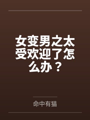 女变男之太受欢迎了怎么办?