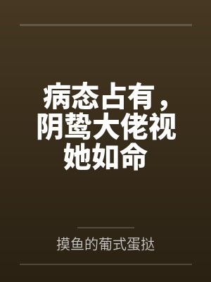 病态占有，阴鸷大佬视她如命
