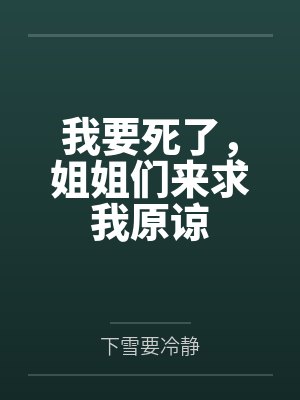 我要死了，姐姐们来求我原谅