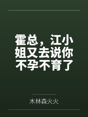 霍总，江小姐又去说你不孕不育了