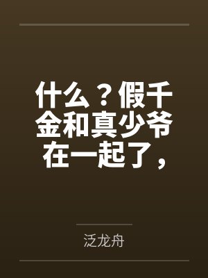 什么？假千金和真少爷在一起了，