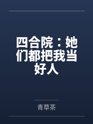四合院:她们都把我当好人