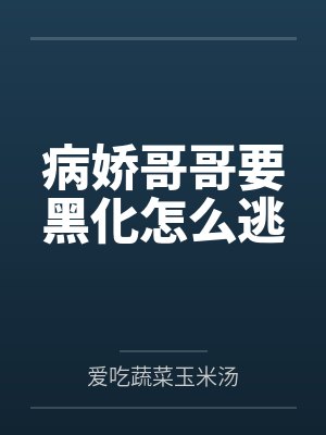 病娇哥哥要黑化怎么逃