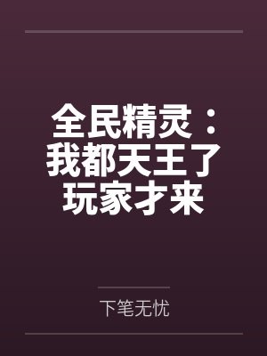 全民精灵:我都天王了玩家才来