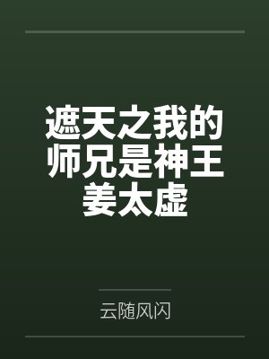 遮天之我的师兄是神王姜太虚