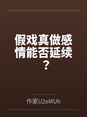 假戏真做感情能否延续?