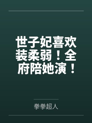 世子妃喜欢装柔弱!全府陪她演!