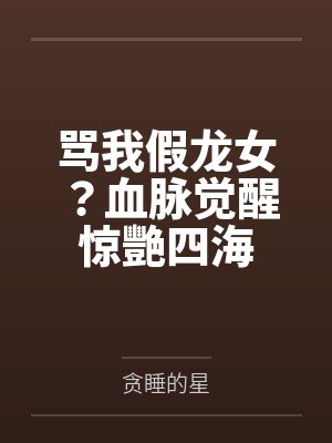 骂我假龙女?血脉觉醒惊艷四海