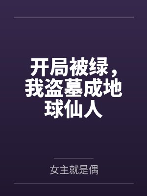 开局被绿，我盗墓成地球仙人