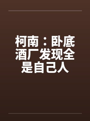 柯南：卧底酒厂发现全是自己人