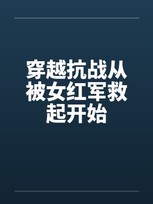 穿越抗战从被女红军救起开始佚